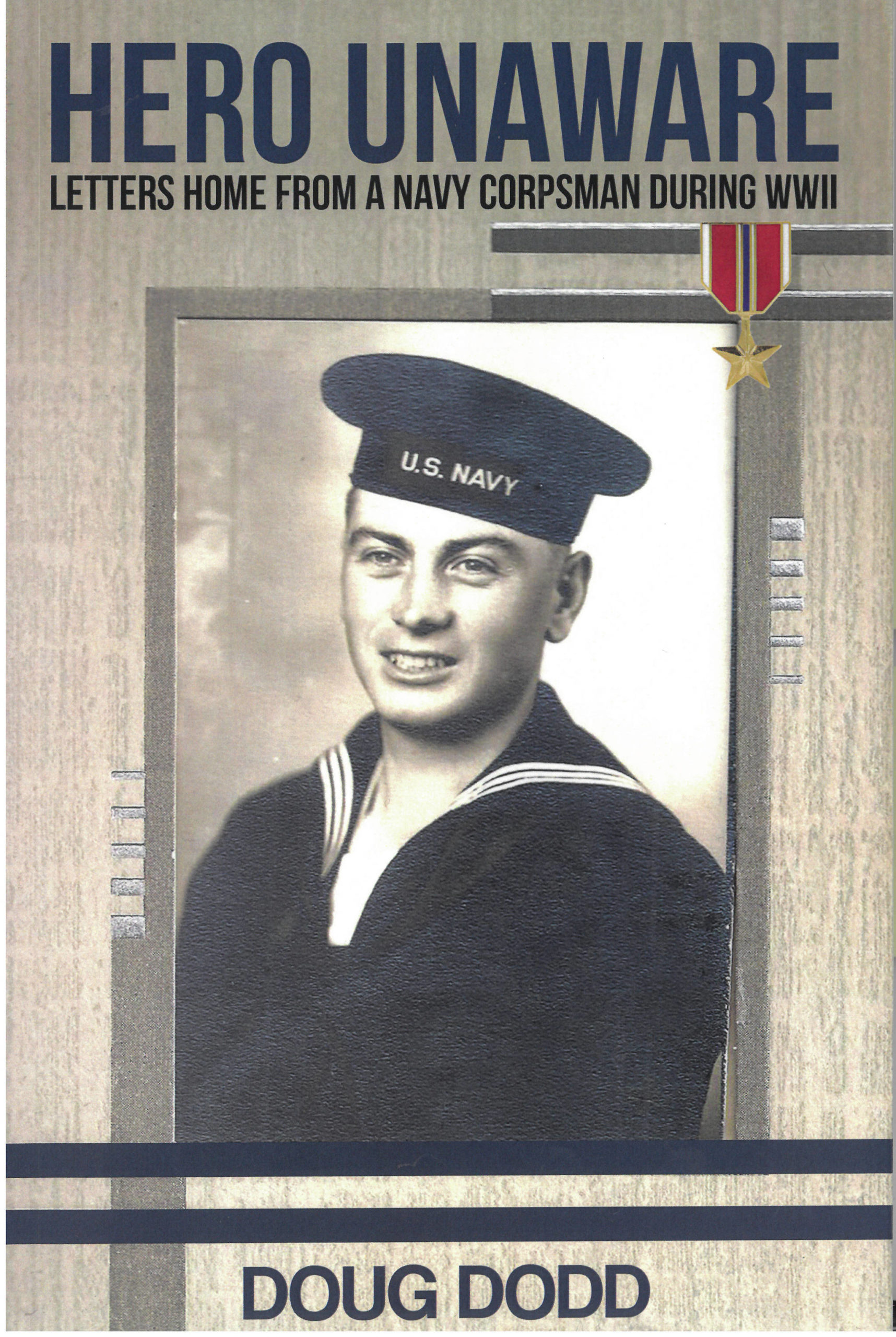 The cover of Doug Dodd’s “Hero Unaware” features a photo of Walter Dodd in his U.S. Navy uniform at the start of World War II.