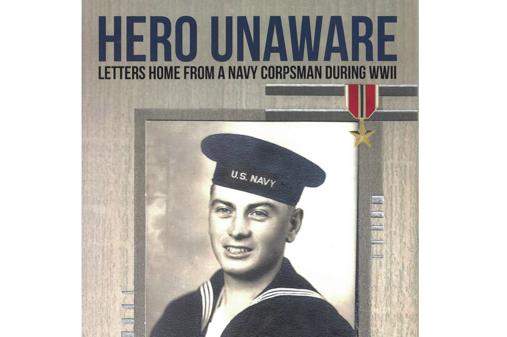 The cover of Doug Dodd's "Hero Unaware" features a photo of Walter Dodd in his U.S. Navy uniform at the start of World War II.