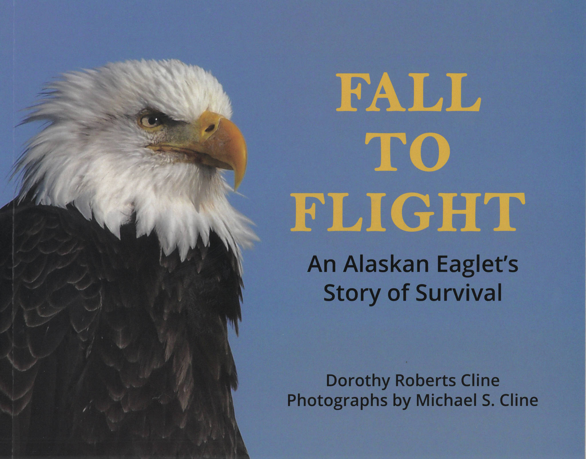 Image courtesy of Dorothy Roberts Cline 
The cover to Dorothy Roberts Cline’s book, “Fall to Flight: An Alaskan Eaglet’s Story of Survival,” uses a photo by the late Michael S. Cline.