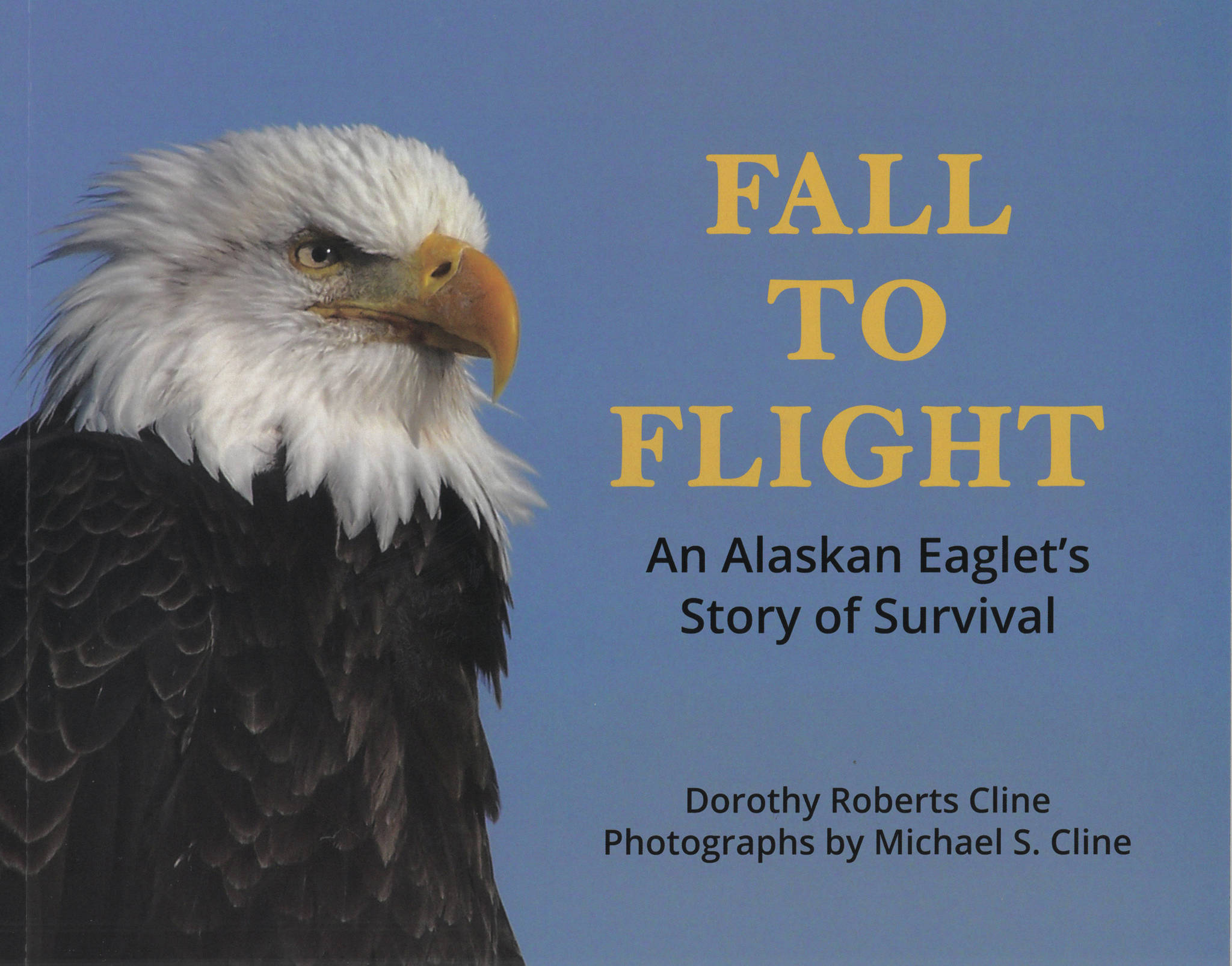 Image courtesy of Dorothy Roberts Cline 
The cover to Dorothy Roberts Cline’s book, “Fall to Flight: An Alaskan Eaglet’s Story of Survival,” uses a photo by the late Michael S. Cline.