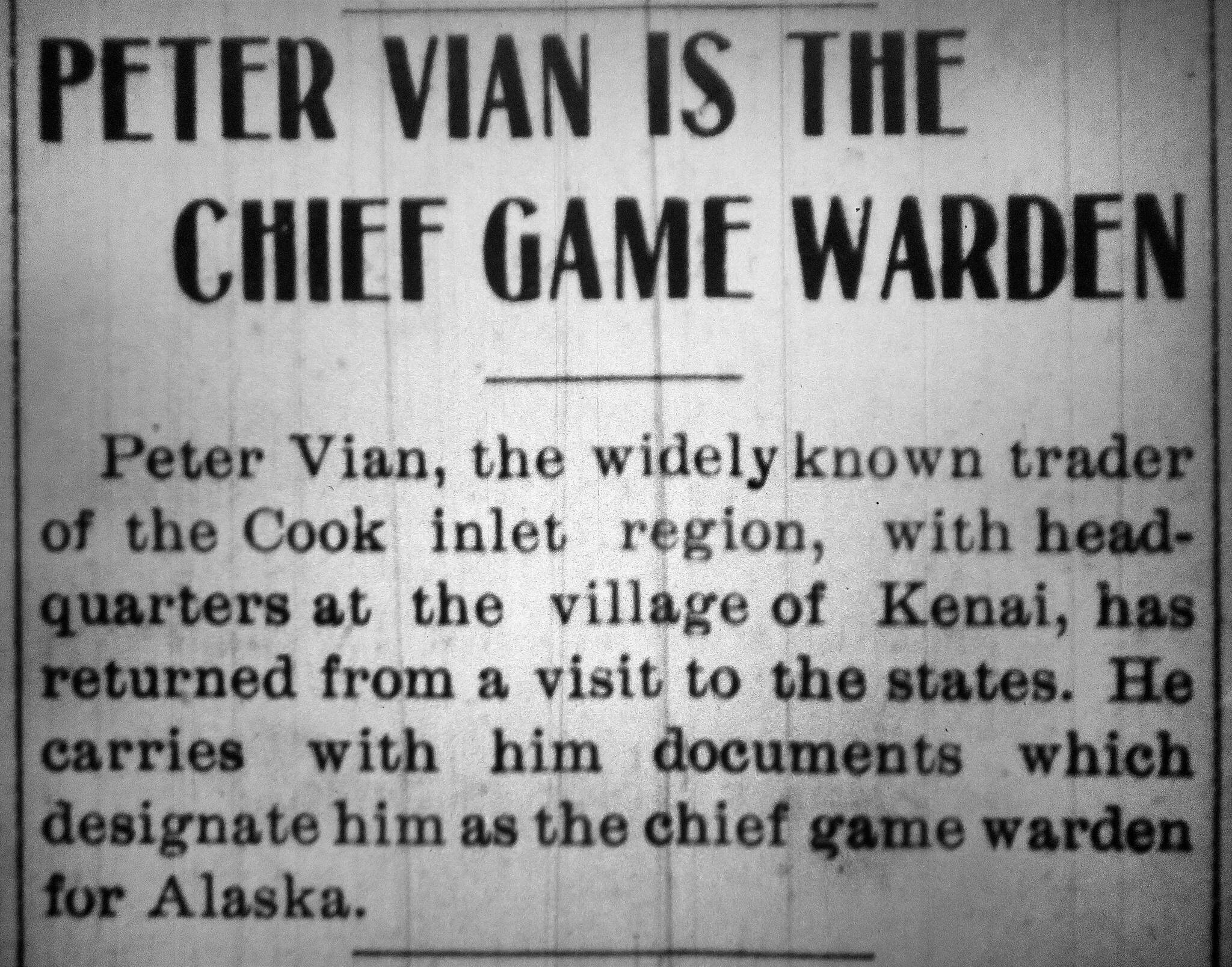 The Seward Weekly Gateway on July 17, 1909, announced that Peter Vian had been hired as the Kenai Peninsula’s second game warden.