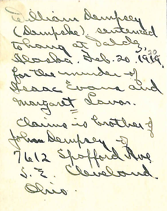 Image courtesy of the University of Alaska Fairbanks archives 
After William Dempsey was convicted on two counts of first-degree murder and sentenced to hang in Valdez on Feb. 20, 1920, Judge Charles Bunnell sent a photo of William (viewed in custody and wearing handcuffs, in Seward) to the Cleveland Police Department. He asked them to try to locate Dempsey’s parents.