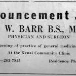 This March 1963 ad in the Cheechako News announced the appearance of Kenais second-ever resident physician, Dr. Allen W. Barr. By fall of 1964, Barr had moved his practice to Anchorage.