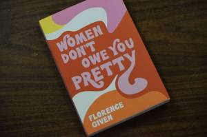 Florence Givens Women Dont Owe You Pretty is a modern take on feminism and a reflection on the many ways patriarchy is still present in the lives of Generation Zs young women. (Camille Botello/Peninsula Clarion)
