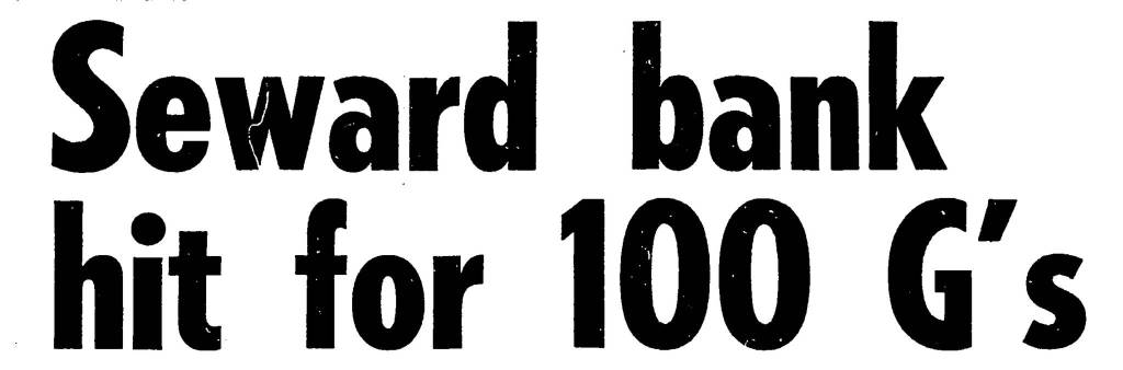This was a headline in the Anchorage Daily News on Aug. 5, 1971, after three young men got away with more than a hundred grand from the only bank in Seward.