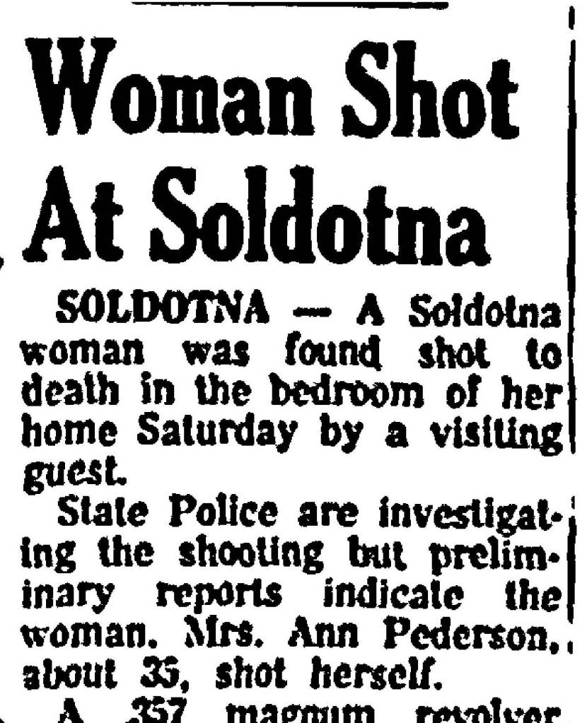 Excerpt from the Anchorage Daily Times on May 29, 1961
The Soldotna shooting death of Ann Pederson, another wife of Oscar Pederson, drew brief media attention in Southcentral Alaska. Many questions remain about the victims final days.