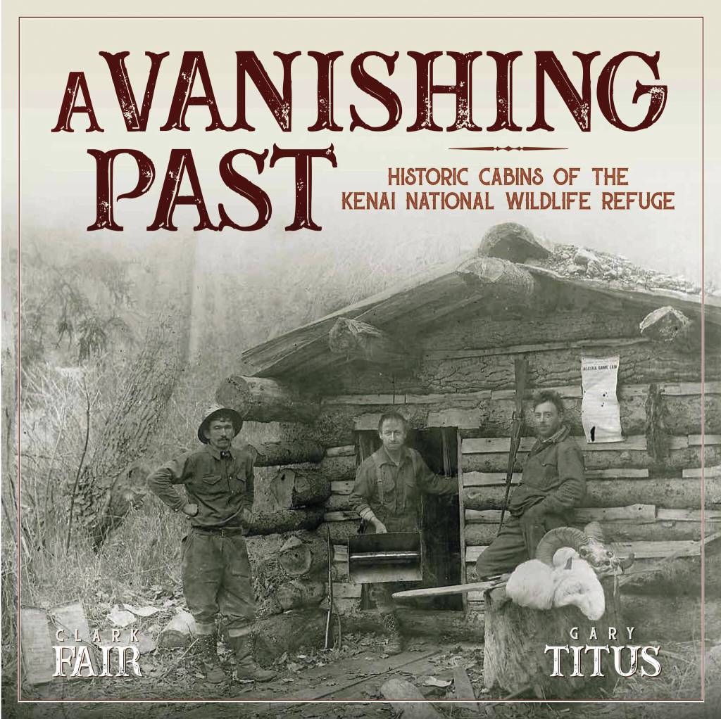 This is the cover of Clark Fair and Gary Tituss 2025 history of cabins on the Kenai National Wildlife Refuge. The cabin pictured here was constructed by Steve Melchior along the upper Killey River in about 1906. Posing in front of the cabin are big-game guides (L-R) Hank Lucas, Walter Lodge and Andy Simons.